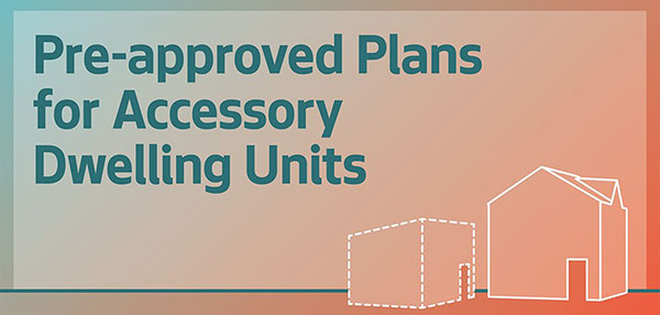 Pre-approved plans for accessory dwelling units.